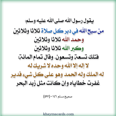 من سبح الله في دبر كل صلاة ثلاثا وثلاثين، وحمد الله ثلاثا وثلاثين، وكبر الله ثلاثا وثلاثين فتلك تسعة وتسعون وقال تمام المائة: لا إله إلا الله وحده لا شريك له له الملك وله الحمد وهو على كل شيء قدير، غفرت خطاياه وإن كانت مثل زبد البحر